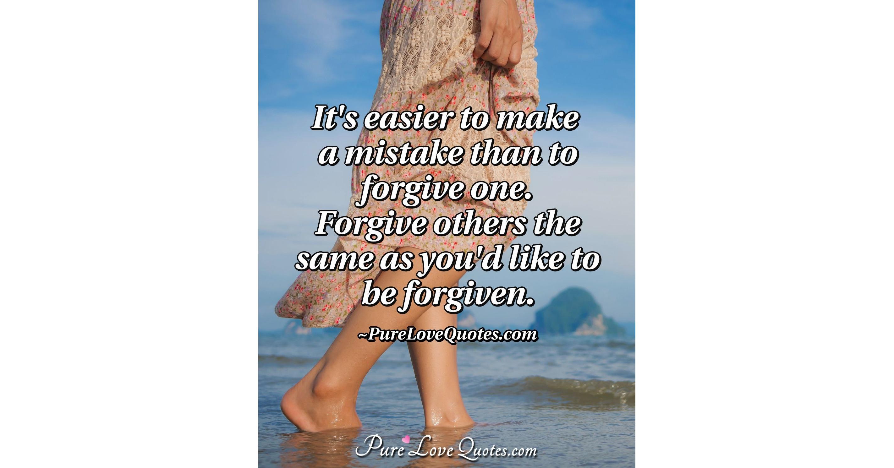 It S Easier To Make A Mistake Than To Forgive One Forgive Others The Same As Purelovequotes