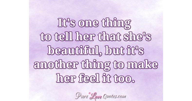 it-s-one-thing-to-tell-her-that-she-s-beautiful-but-it-s-another-thing