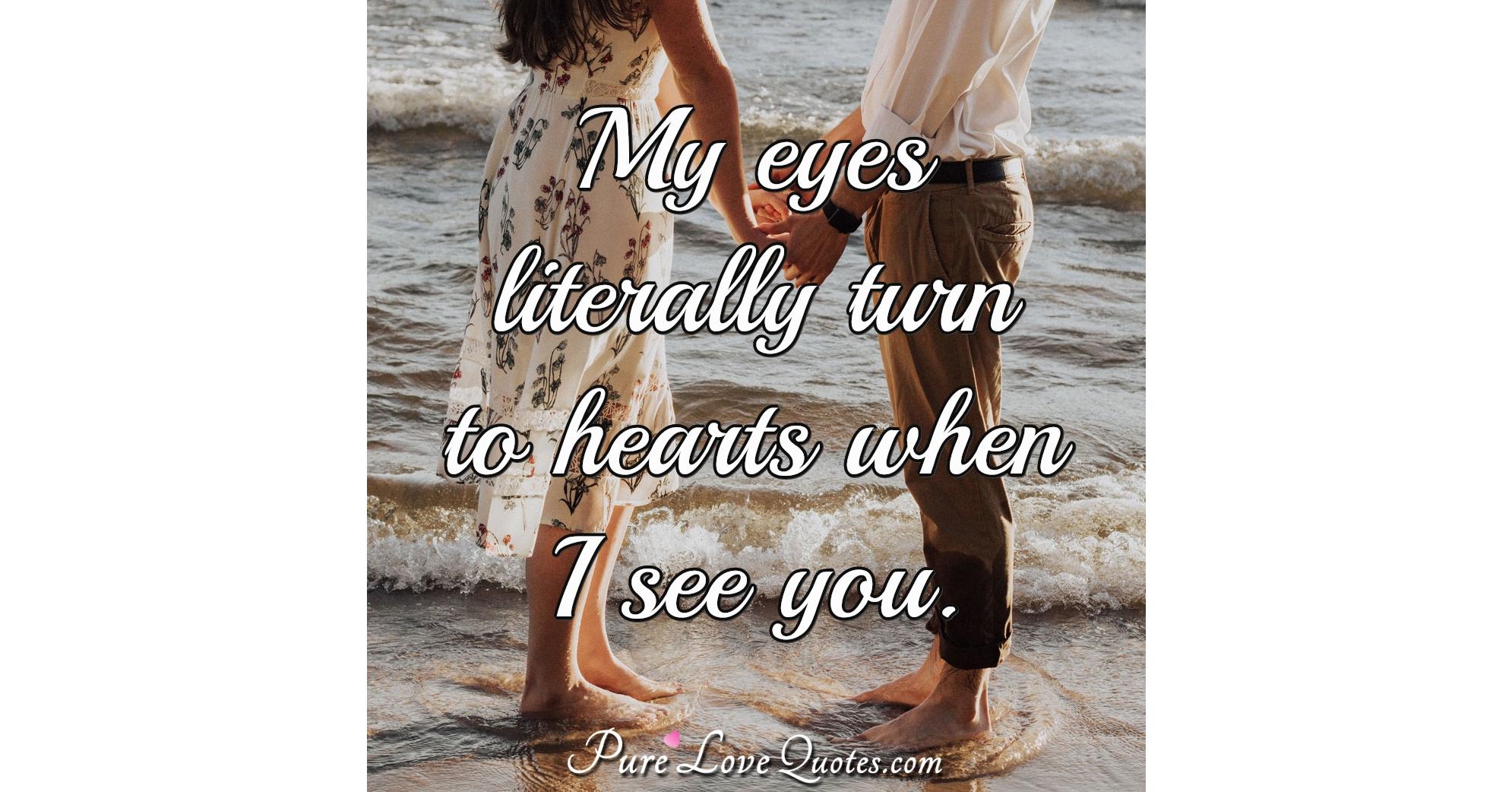 My eyes literally turn to hearts when I see you. | PureLoveQuotes