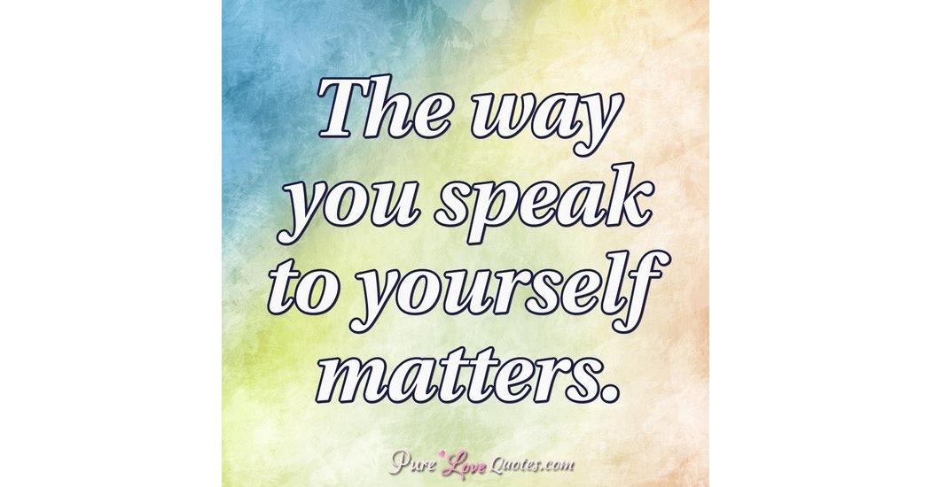 the-way-you-speak-to-yourself-matters-purelovequotes