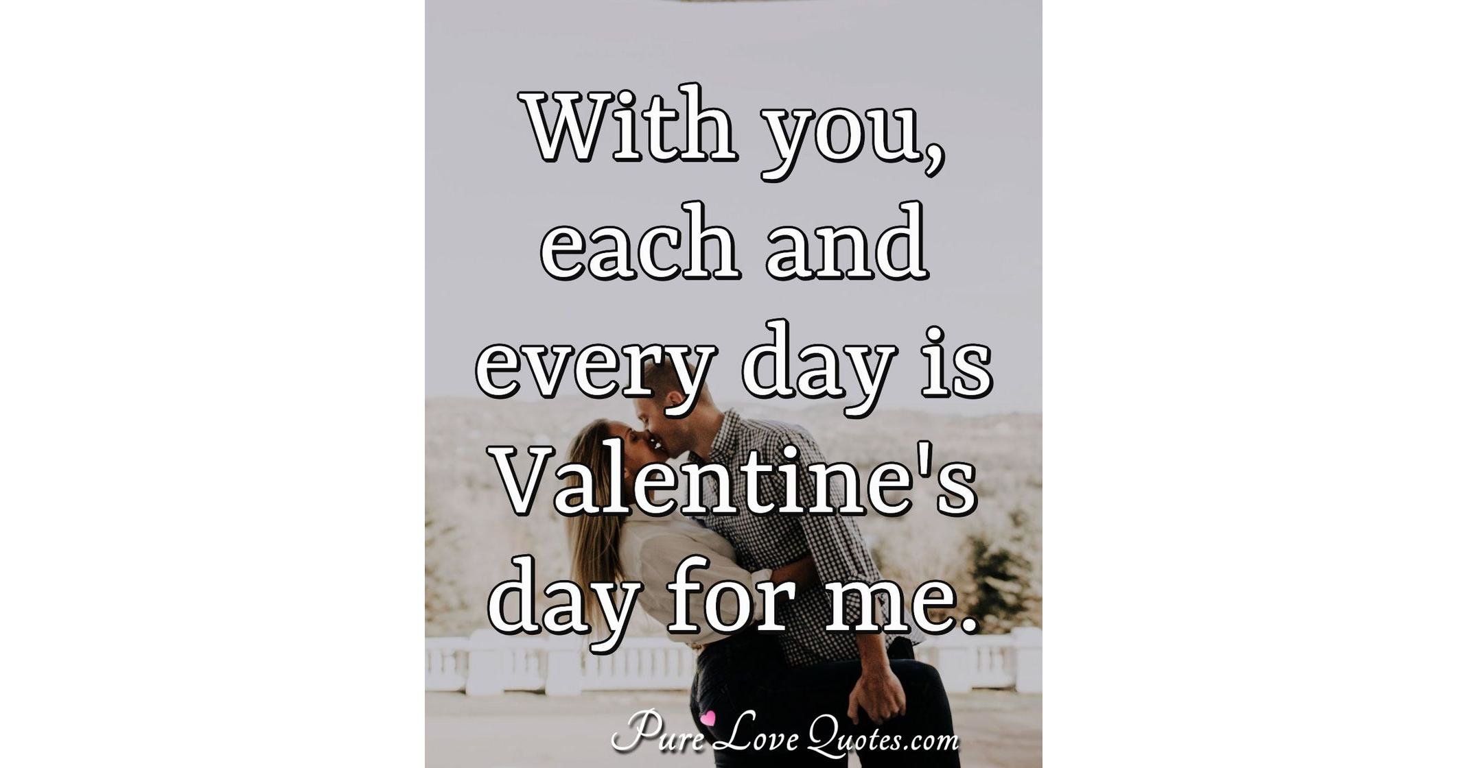 With You Each And Every Day Is Valentines Day For Me Purelovequotes 6895