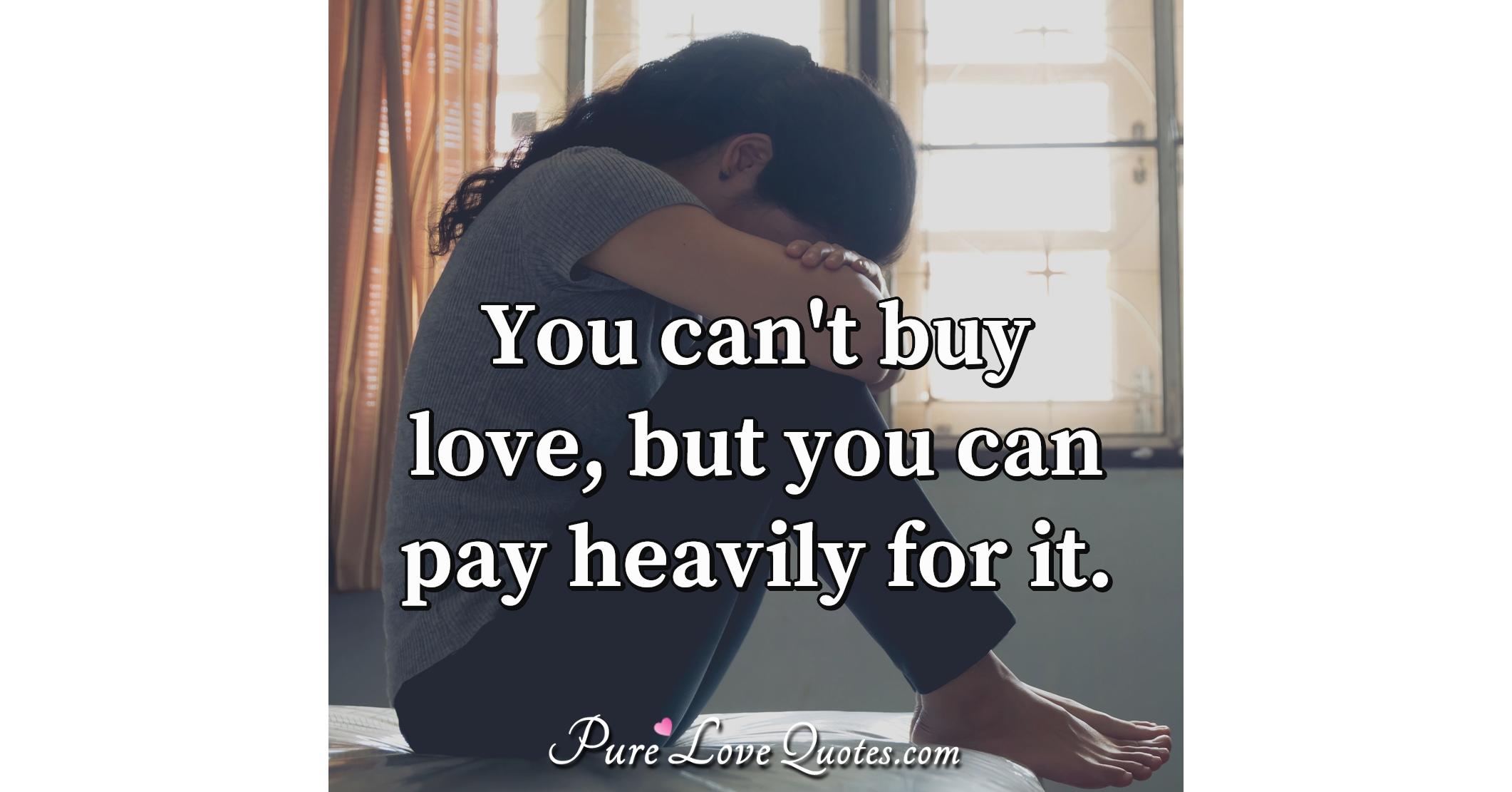 You can't buy love, but you can pay heavily for it. | PureLoveQuotes