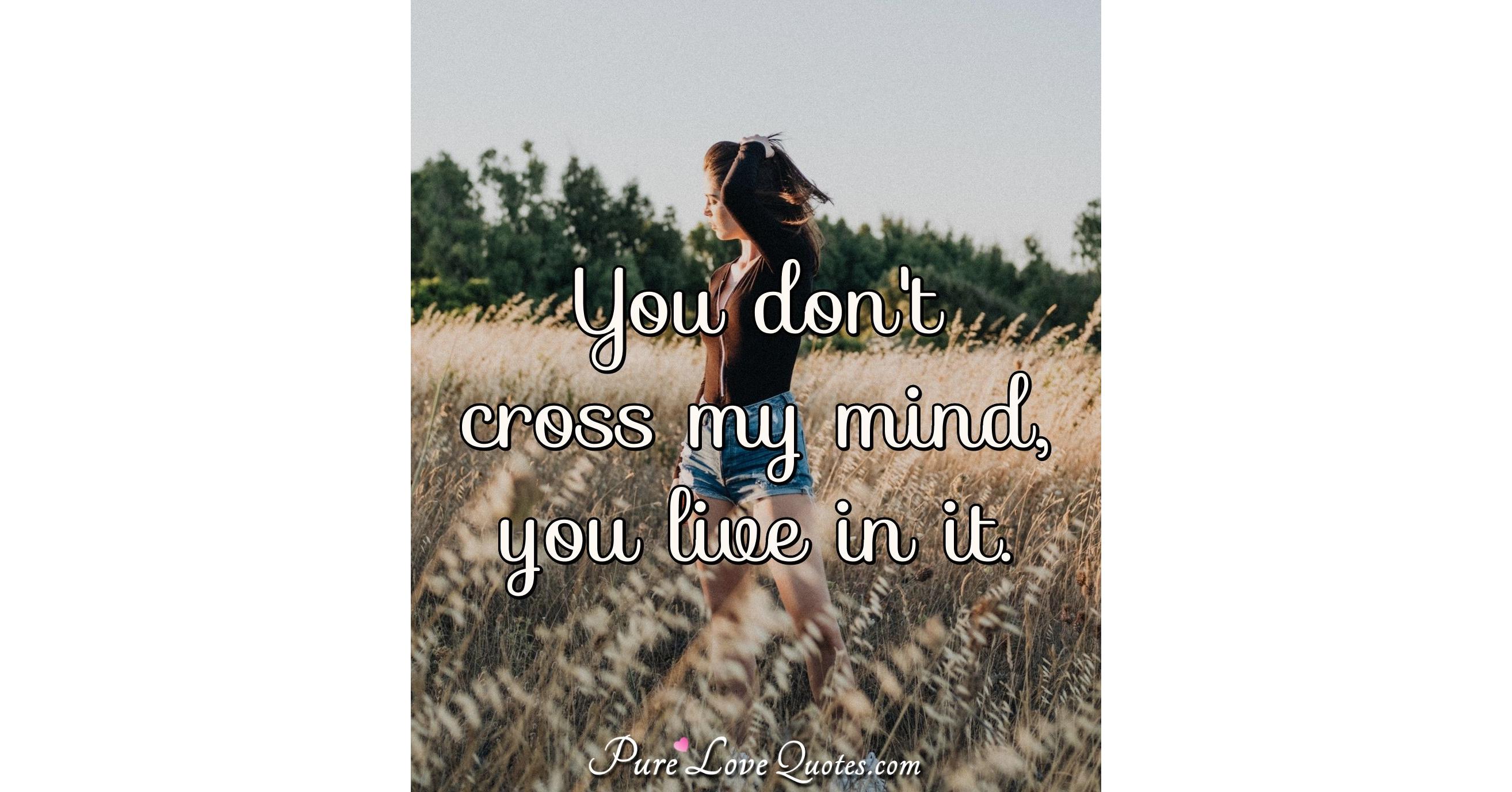 You don't cross my mind, you live in it. | PureLoveQuotes