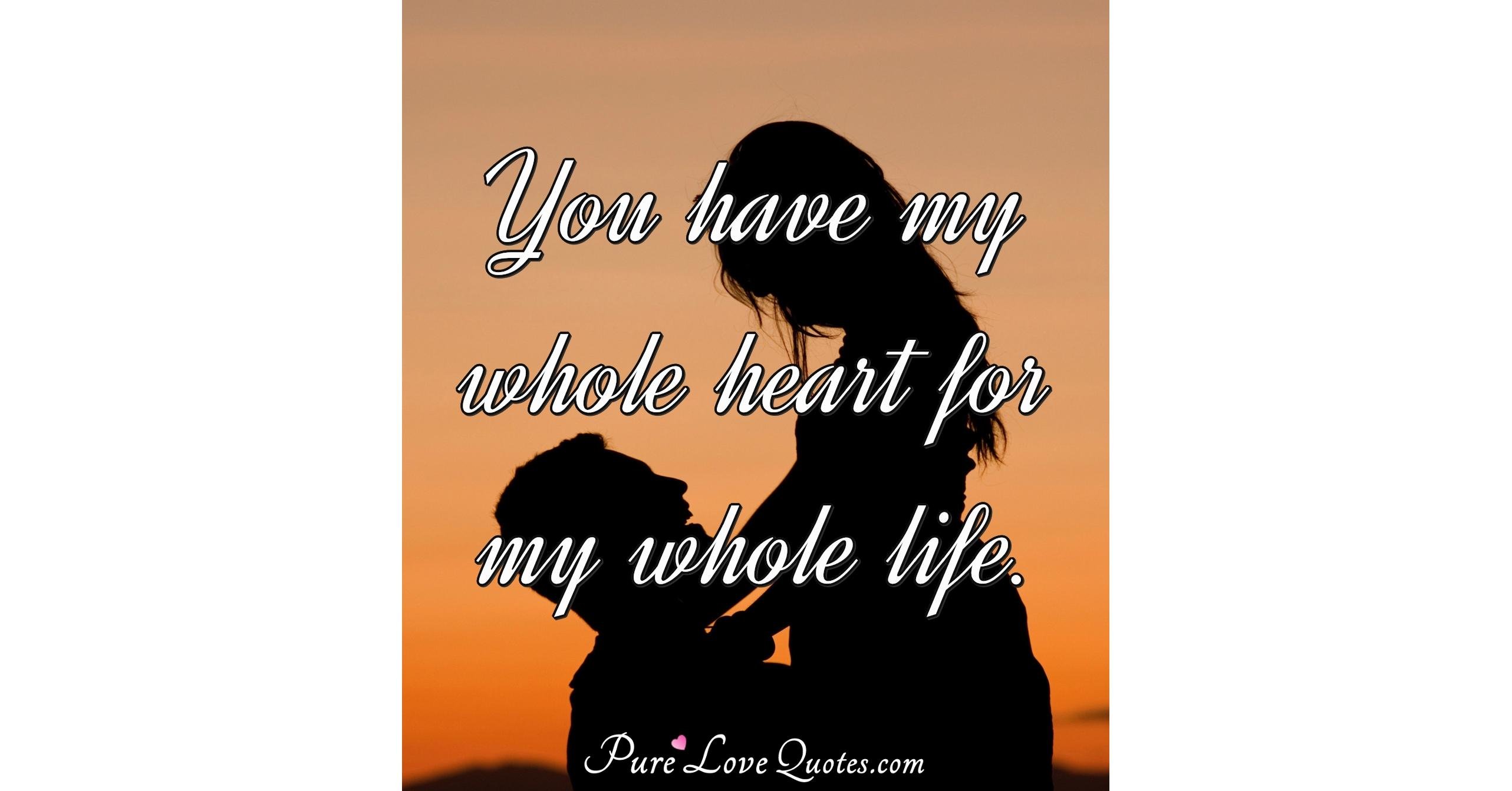 You have my whole heart for my whole life. | PureLoveQuotes