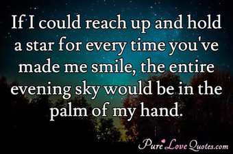 If I could reach up and hold a star for every time you've made me smile ...