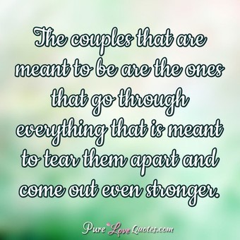 The couples that are meant to be are the ones that go through ...