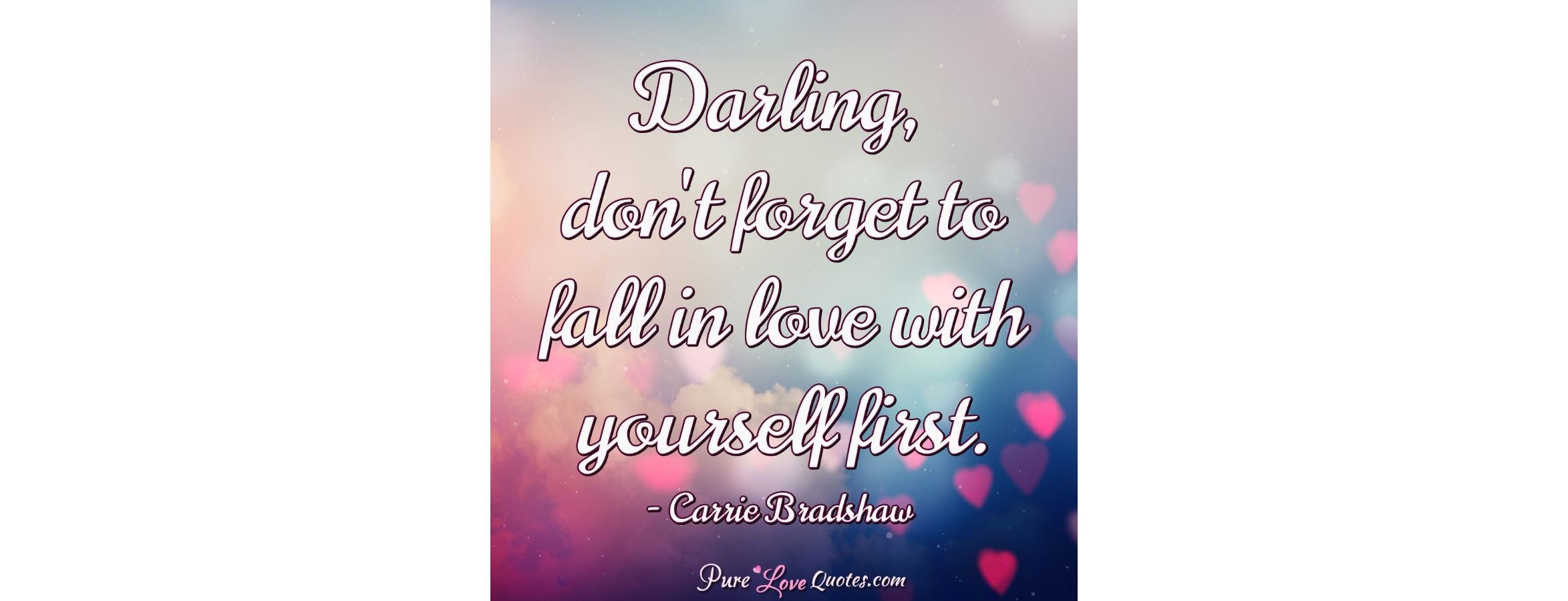 Darling, don't forget to fall in love with yourself first. | PureLoveQuotes