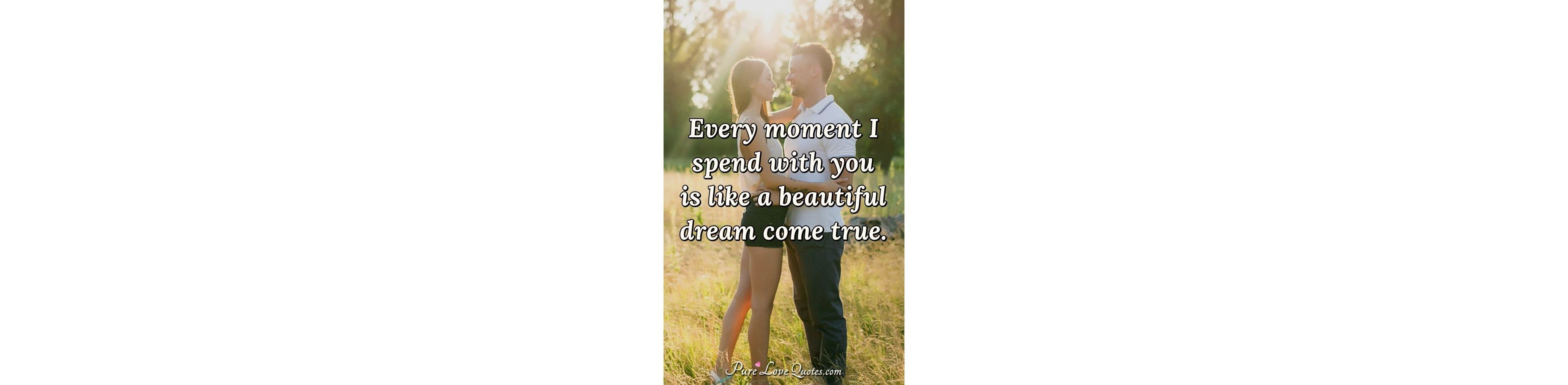 every-moment-i-spend-with-you-is-like-a-beautiful-dream-come-true