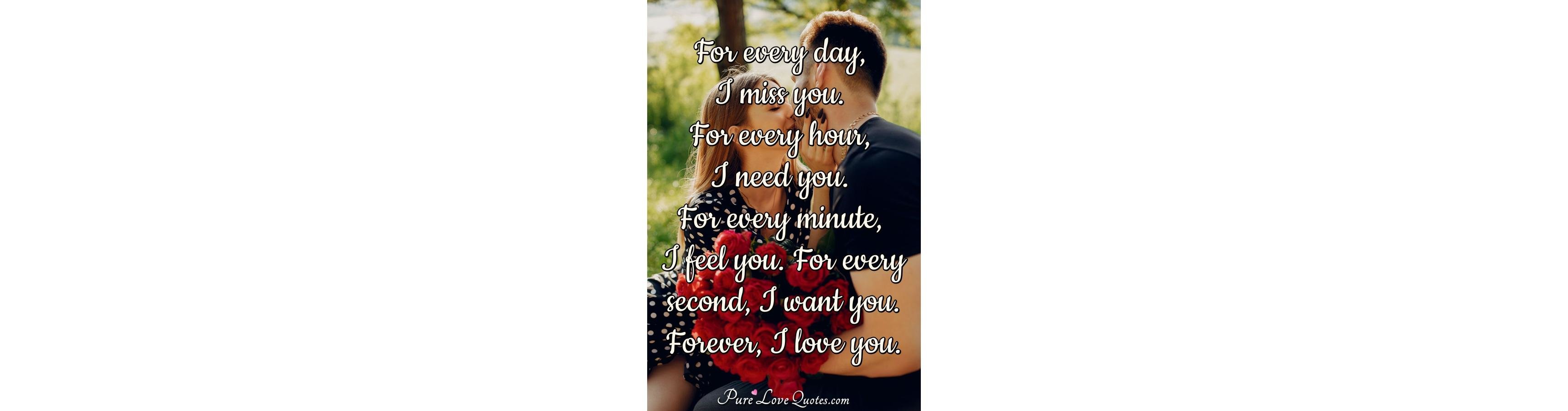 For Every Day I Miss You For Every Hour I Need You For Every Minute I Feel Purelovequotes 8799