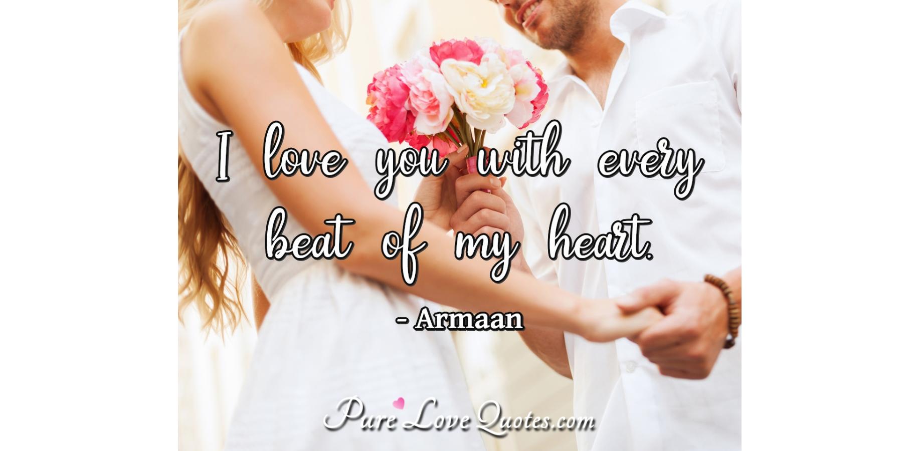 I love you with every beat of my heart. | PureLoveQuotes