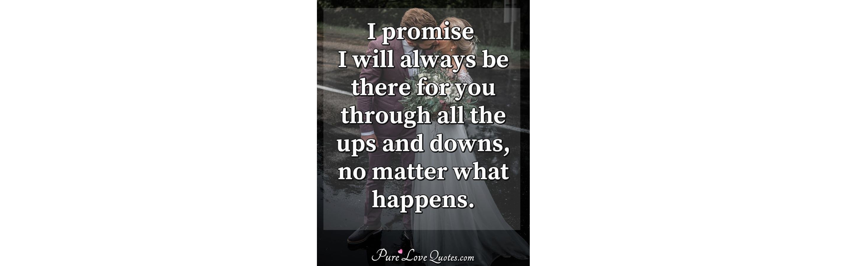 i-promise-i-will-always-be-there-for-you-through-all-the-ups-and-downs