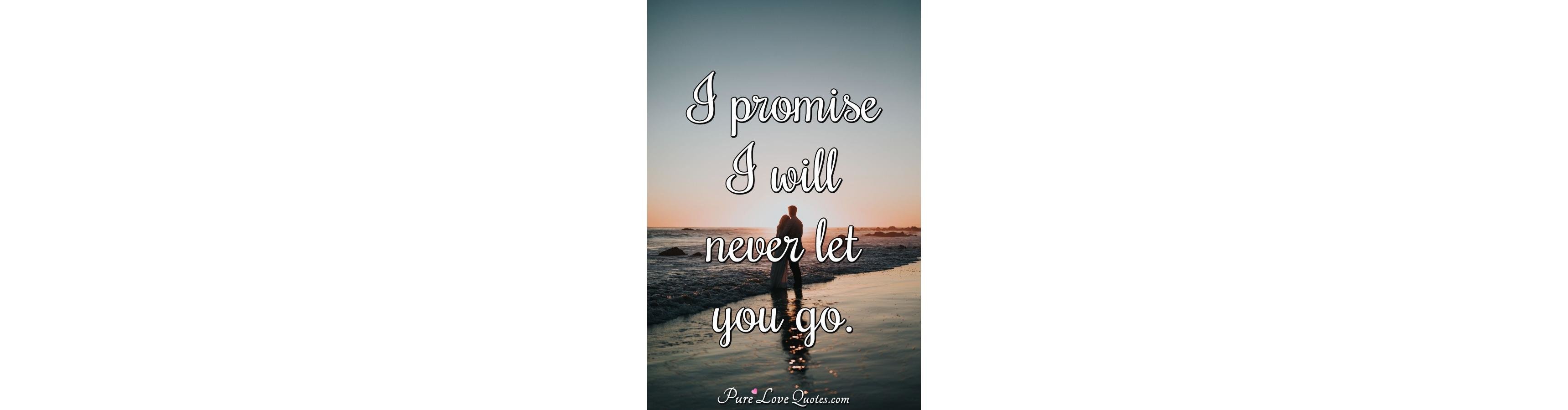 i-promise-i-will-never-let-you-go-purelovequotes