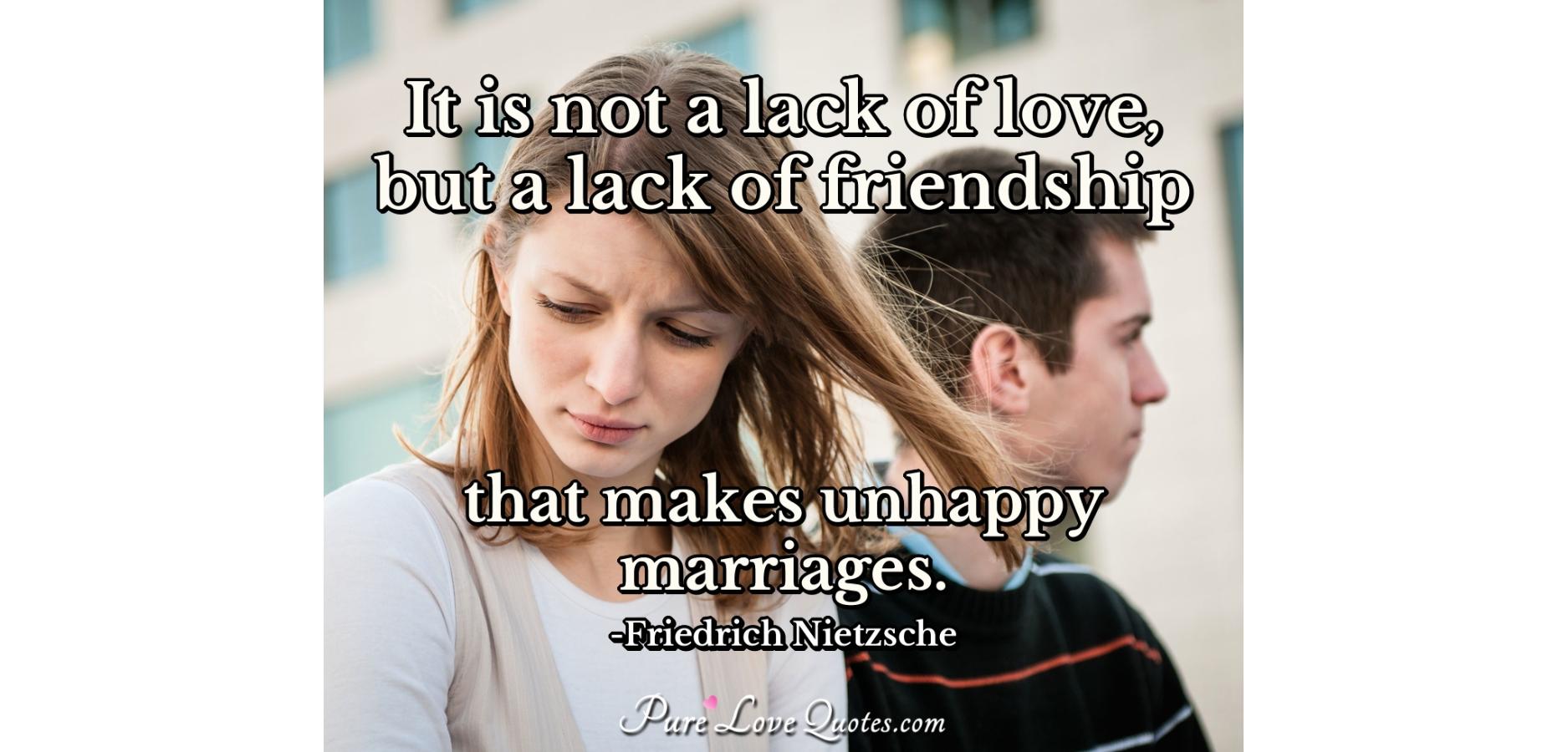 It is not a lack of love but a lack of friendship that 