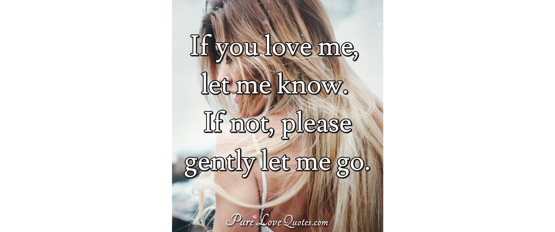 If you love me, let me know. If not, please gently let me 