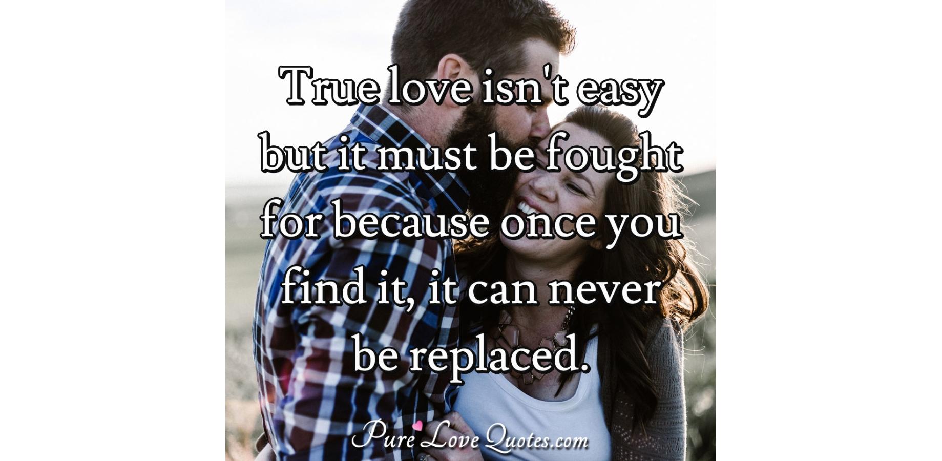 True love isn't easy but it must be fought for because once you find it