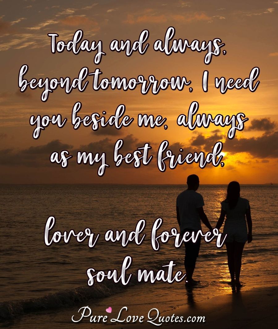 Today And Always Beyond Tomorrow I Need You Beside Me Always As My Best Purelovequotes