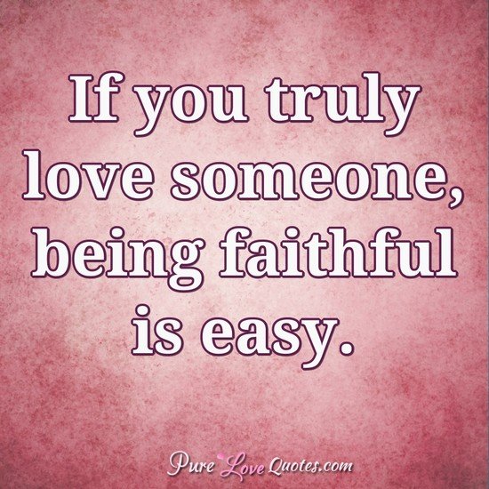 If You Truly Love Someone Being Faithful Is Easy Purelovequotes