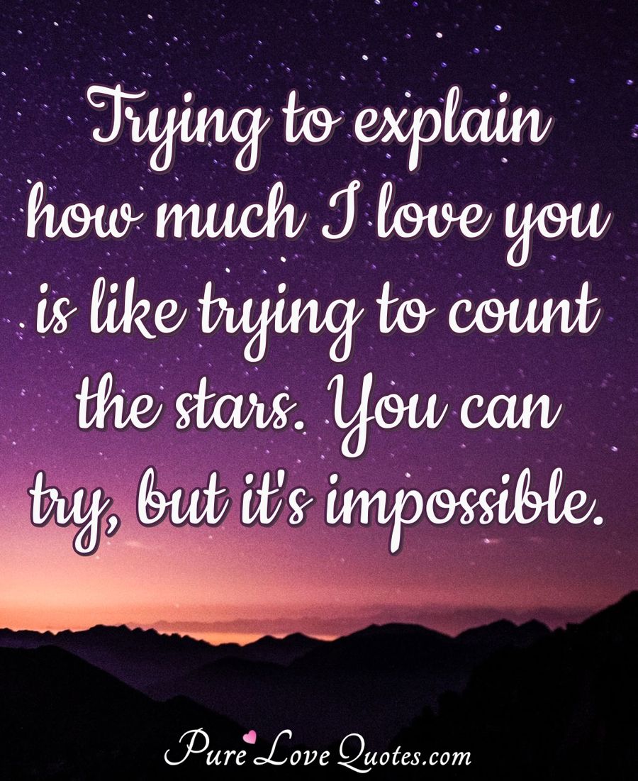 Trying To Explain How Much I Love You Is Like Trying To Count The Stars 